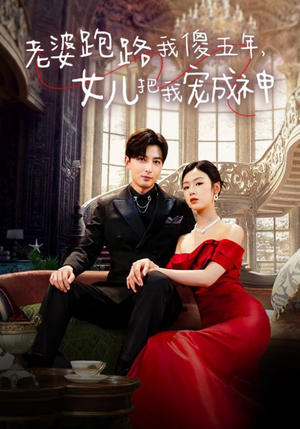 【老婆跑路我傻五年，女儿把我宠成神】92集短剧免费在线看全集