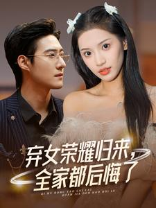 【弃女荣耀归来，全家都后悔了】38集免费短剧在线追看