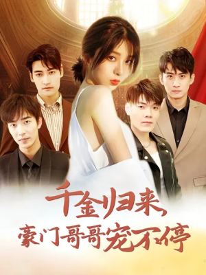 【千金归来豪门哥哥宠不停】99集免费短剧在线全集览