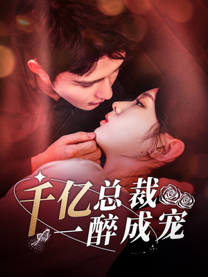 【千亿总裁一醉成宠】111集在线短剧免费观看