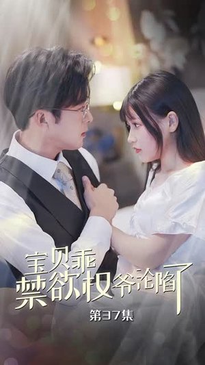 【宝贝乖禁欲权爷沦陷了】57集高清短剧免费畅看全集