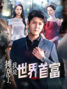 【摊牌了，我是世界首富】100集短剧在线免费全集阅