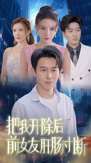 【把我开除后前女友肝肠寸断】80集短剧免费全集在线轻松看