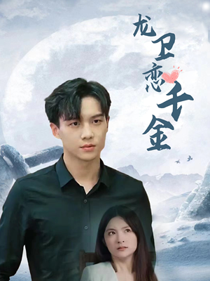 【龙卫恋千金】100集短剧免费高清在线观赏