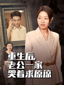 【重生后，老公一家哭着求原谅】34集免费短剧在线细看