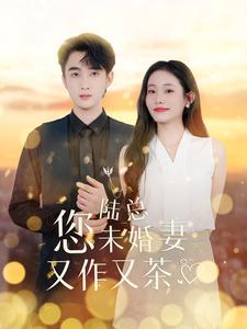【陆总您未婚妻又作又茶】100集短剧在线免费全集瞅