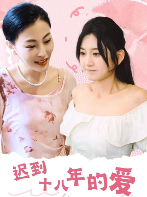 【迟到十八年的爱】70集短剧在线免费高清观看