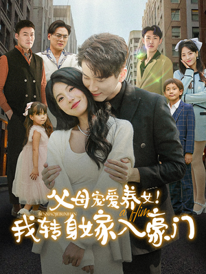 父母宠爱养女！我转身嫁入豪门（50集）火热短剧抢先看