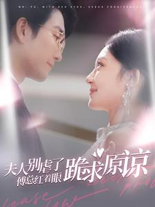 【夫人别虐了傅总红着眼跪求原谅】100集在线短剧免费直看