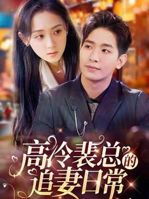 【高冷裴总的追妻日常】49集短剧免费全集速看
