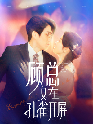 【顾总又在孔雀开屏】98集免费在线短剧全集赏