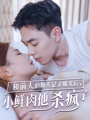 【和前夫的聊天记录曝光后，小鲜肉他杀疯了】35集夸克短剧在线播放