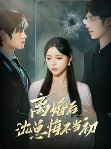 【离婚后沈总悔不当初】98集短剧免费在线观览