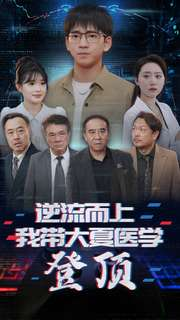 【逆流而上我带大夏医学登顶】70集免费在线短剧全集看