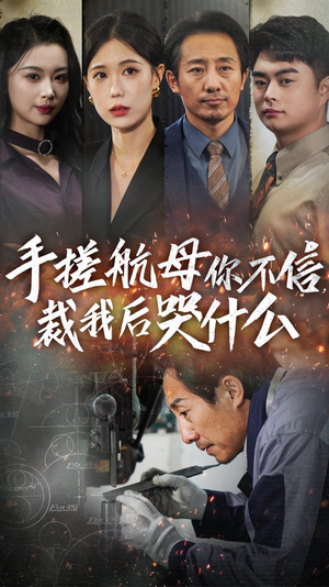 【手搓航母你不信裁我后哭什么】61集短剧免费全览在线