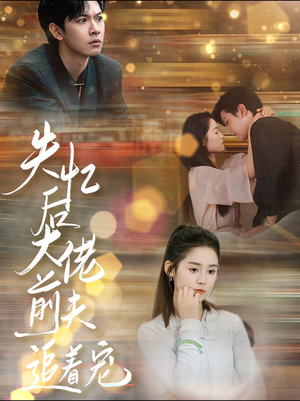 【失忆后大佬前夫追着宠】80集短剧免费高清在线看