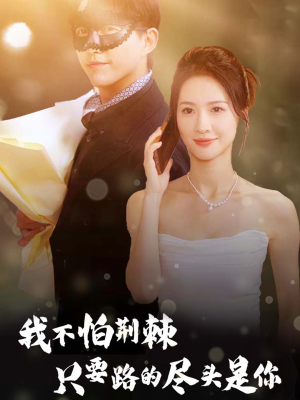 【我不怕荆棘只要路的尽头是你】57集在线短剧免费观看