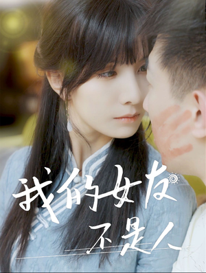 【我的女友不是人】72集免费短剧在线流畅播放