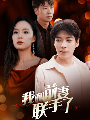 【我和前妻联手了】40集在线短剧免费畅赏