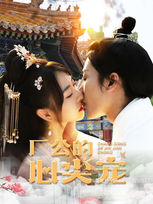 【厂公的心尖宠】81集短剧免费全集在线赏