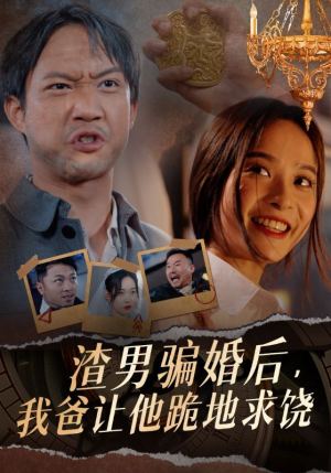 【渣男骗婚后，我爸让他跪地求饶】37集短剧全集免费看