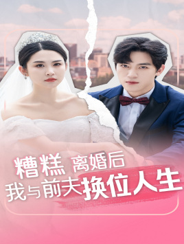 【糟糕，离婚后我与前夫换位人生】68集免费短剧在线完整观