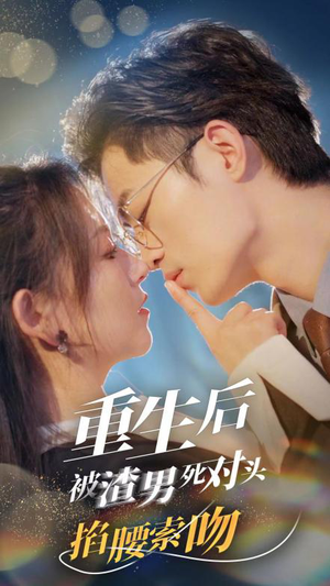 【重生后被渣男死对头掐腰索吻】80集全集短剧免费观看