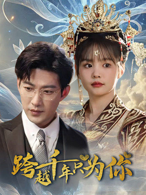 【跨越千年只为你】48集短剧免费在线享看