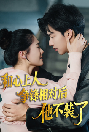【和心上人争锋相对后他不装了】61集短剧免费全集马上看
