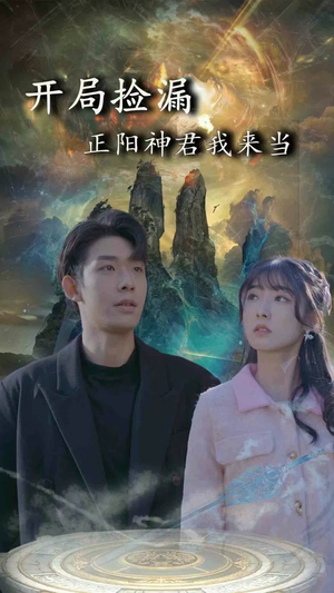 【开局捡漏正阳神君我来当】80集短剧免费在线全集观