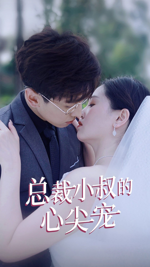 【总裁小叔的心尖宠】80集短剧在线免费观赏