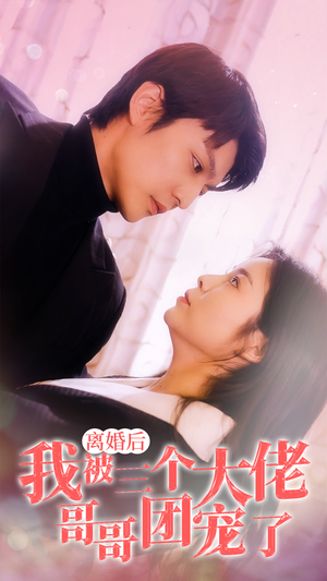 【离婚后，我被三个大佬哥哥团宠了】81集全集短剧免费在线观映