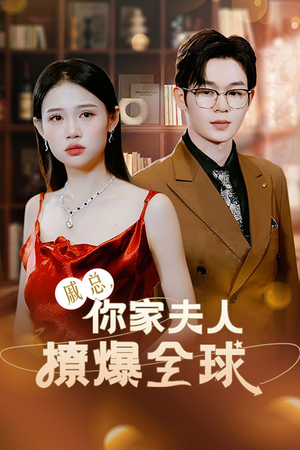 【戚总，你家夫人撩爆全球】96集短剧在线免费畅看