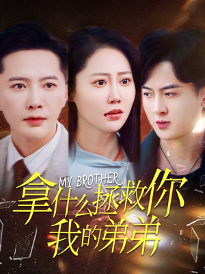 【拿什么拯救你我的弟弟】64集短剧全集在线速看