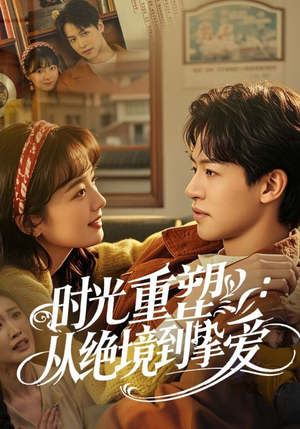 【时光重塑从绝境到挚爱】60集高清短剧免费在线收看