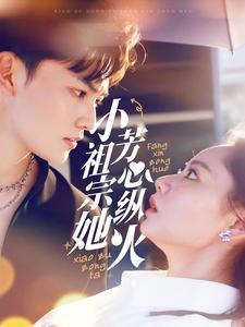 【小祖宗她芳心纵火】61集免费短剧在线瞧看