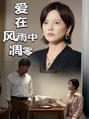 【爱在风雨中凋零】54集热门短剧在线观阅