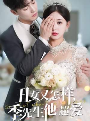 【丑女又怎样季先生他超爱】87集短剧全集免费随便看