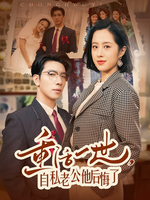 【重活一世自私老公他后悔了】75集短剧在线免费全集播放