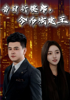 【昔日折腰郎今为城建王】35集短剧免费在线观览