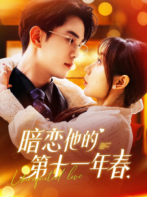 【暗恋他的第十一年春】短剧143集免费全集在线阅