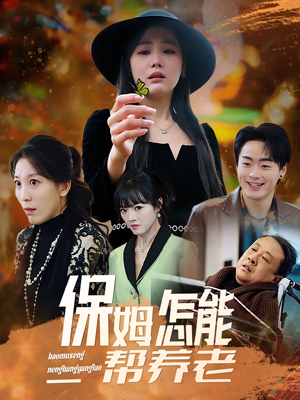 【保姆怎能帮养老】31集高清短剧在线全集览