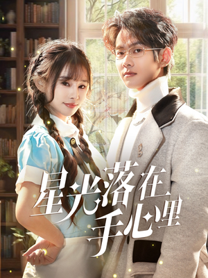 【星光落在手心里】70集在线免费短剧全集看