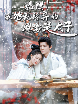 【糟糕！我始乱终弃的恩客是太】80集短剧在线免费看全篇