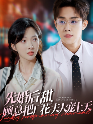 【先婚后甜，顾总把厂花夫人宠上天】78集热门短剧在线阅览