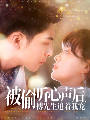 【被偷听心声后，傅先生追着我宠】81集短剧免费全集赏观