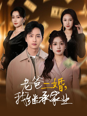 【老爸二婚，我继承家业】55集短剧全集在线速看