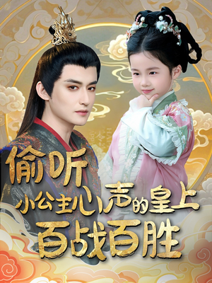 【偷听小公主心声的皇上百战百胜】100集短剧免费全集追看