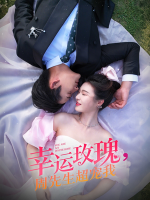 【幸运玫瑰，周先生超宠我】74集免费短剧全集观享