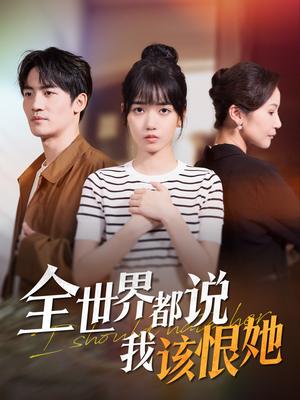 【全世界都说我该恨她】60集免费短剧在线观览